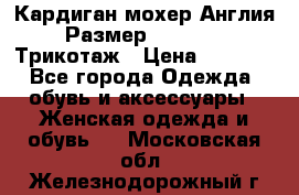 Кардиган мохер Англия Размер 48–50 (XL)Трикотаж › Цена ­ 1 200 - Все города Одежда, обувь и аксессуары » Женская одежда и обувь   . Московская обл.,Железнодорожный г.